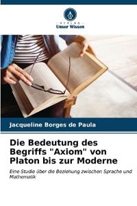 Die Bedeutung des Begriffs "Axiom" von Platon bis zur Moderne