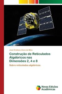 Constru??o de Reticulados Alg?bricos nas Dimens?es 2, 4 e 8