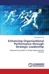 Enhancing Organisational Performance through Strategic Leadership