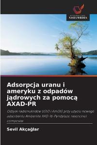 Adsorpcja uranu i ameryku z odpadów jadrowych za pomoca AXAD-PR