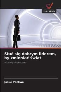 Stac sie dobrym liderem, by zmieniac swiat