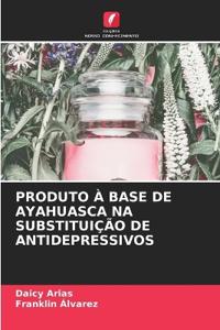 Produto À Base de Ayahuasca Na Substituição de Antidepressivos