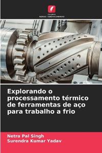 Explorando o processamento térmico de ferramentas de aço para trabalho a frio