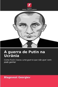 A guerra de Putin na Ucrânia