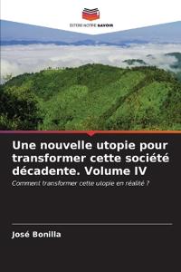 Une nouvelle utopie pour transformer cette société décadente. Volume IV