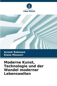 Moderne Kunst, Technologie und der Wandel moderner Lebenswelten