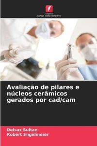 Avaliação de pilares e núcleos cerâmicos gerados por cad/cam