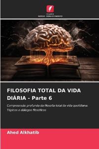 FILOSOFIA TOTAL DA VIDA DIÁRIA - Parte 6