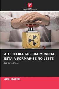 A Terceira Guerra Mundial Está a Formar-Se No Leste