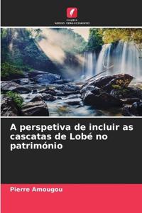 A perspetiva de incluir as cascatas de Lobé no património