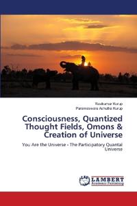Consciousness, Quantized Thought Fields, Omons & Creation of Universe