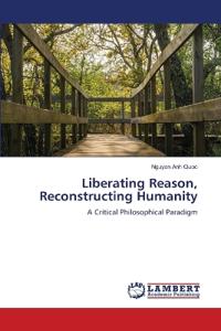 Liberating Reason, Reconstructing Humanity