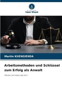 Arbeitsmethoden und Schlüssel zum Erfolg als Anwalt
