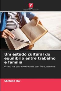 Um estudo cultural do equilíbrio entre trabalho e família