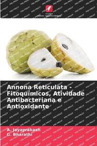 Annona Reticulata - Fitoquímicos, Atividade Antibacteriana e Antioxidante