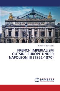 French Imperialism Outside Europe Under Napoleon III (1852-1870)