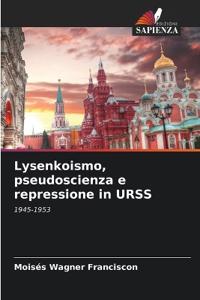Lysenkoismo, pseudoscienza e repressione in URSS
