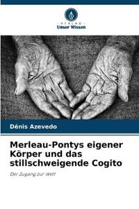 Merleau-Pontys eigener Körper und das stillschweigende Cogito