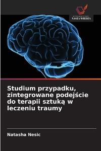 Studium przypadku, zintegrowane podejscie do terapii sztuka w leczeniu traumy