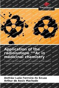 Application of the radioisotope ²²5Ac in medicinal chemistry