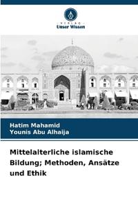 Mittelalterliche islamische Bildung; Methoden, Ansätze und Ethik