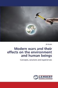 Modern wars and their effects on the environment and human beings