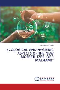 Ecological and Hygienic Aspects of the New Biofertilizer "Yer Malhami"
