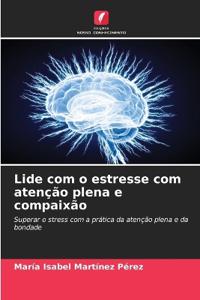 Lide com o estresse com atenção plena e compaixão