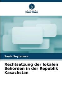 Rechtsetzung der lokalen Behörden in der Republik Kasachstan