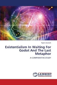 Existentialism In Waiting For Godot And The Last Metaphor