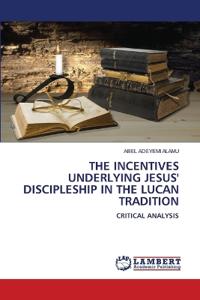 The Incentives Underlying Jesus' Discipleship in the Lucan Tradition