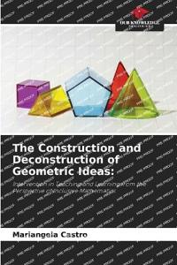 The Construction and Deconstruction of Geometric Ideas