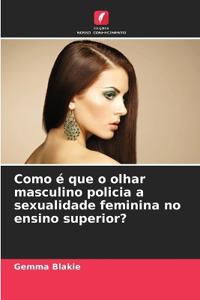 Como é que o olhar masculino policia a sexualidade feminina no ensino superior?