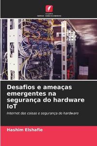 Desafios e ameaças emergentes na segurança do hardware IoT