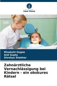 Zahnärztliche Vernachlässigung bei Kindern - ein obskures Rätsel