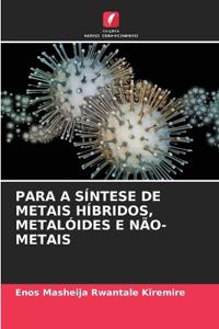 Para a Síntese de Metais Híbridos, Metalóides E Não-Metais