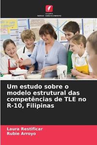 Um estudo sobre o modelo estrutural das competências de TLE no R-10, Filipinas