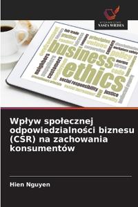 Wplyw spolecznej odpowiedzialnosci biznesu (CSR) na zachowania konsumentów