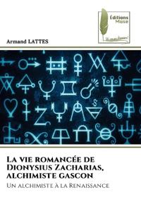 La vie romancée de Dionysius Zacharias, alchimiste gascon