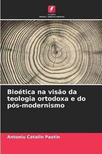 Bioética na visão da teologia ortodoxa e do pós-modernismo