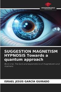 SUGGESTION MAGNETISM HYPNOSIS Towards a quantum approach