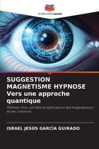 SUGGESTION MAGNETISME HYPNOSE Vers une approche quantique