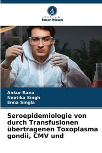 Seroepidemiologie von durch Transfusionen übertragenen Toxoplasma gondii, CMV und