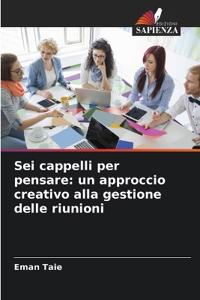 Sei cappelli per pensare: un approccio creativo alla gestione delle riunioni