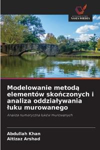 Modelowanie metodą elementów skończonych i analiza oddzialywania luku murowanego