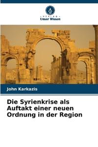 Die Syrienkrise als Auftakt einer neuen Ordnung in der Region