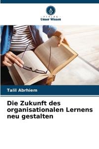 Die Zukunft des organisationalen Lernens neu gestalten