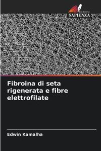 Fibroina di seta rigenerata e fibre elettrofilate
