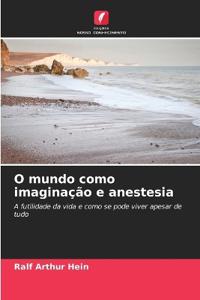 O mundo como imaginação e anestesia