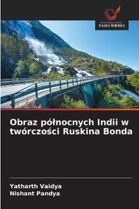 Obraz pólnocnych Indii w twórczosci Ruskina Bonda